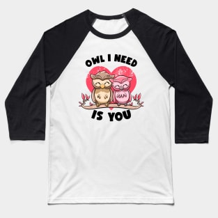 Owl I Need Is You Adorable Owl Puns Couple Valentines Day Baseball T-Shirt